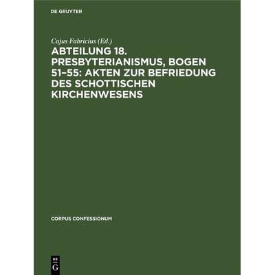 Abteilung 18. Presbyterianismus, Bogen 51–55: Akten zur Befriedung des schottischen Kirchenwesens, Gebundene Ausgabe von , De Gruyter,