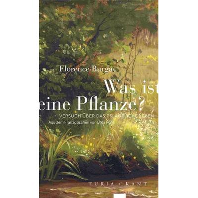 Was ist eine Pflanze?, Taschenbuch von Florence Burgat, Verlag Turia + Kant, 978-3-9851400-9-1