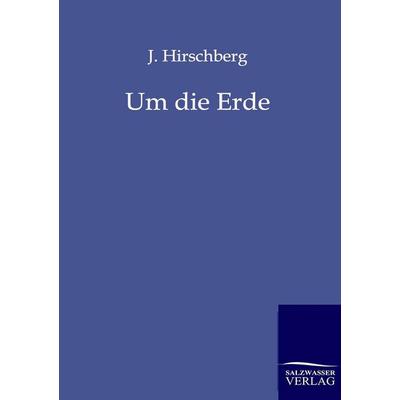 Um die Erde, Taschenbuch von J. Hirschberg, Salzwasser, 978-3-86444-111-0