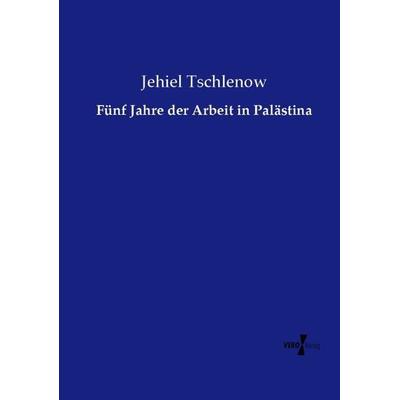 Fünf Jahre der Arbeit in Palästina, Taschenbuch von Jehiel Tschlenow, Vero Verlag, 978-3-7372-2589-2