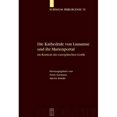 Die Kathedrale von Lausanne und ihr Marienportal im Kontext der europäischen Gotik, Gebundene Ausgabe von Peter Kurmann,Martin Rohde, De Gruyter,