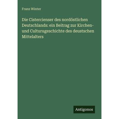 Die Cistercienser des nordöstlichen Deutschlands: ein Beitrag zur Kirchen- und Culturugeschichte des deustschen Mittelalters, Gebundene Ausgabe von