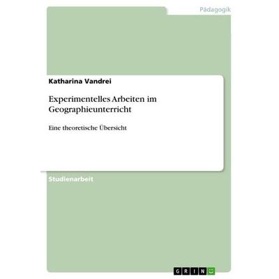Experimentelles Arbeiten im Geographieunterricht, Taschenbuch von Katharina Vandrei, GRIN, 978-3-656-28231-0
