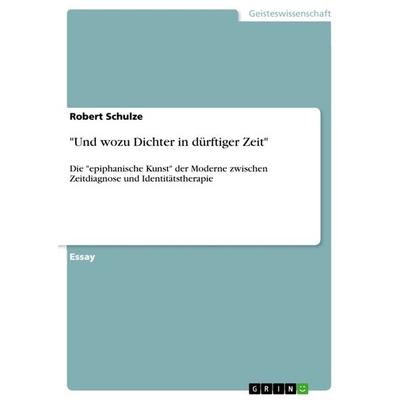 Und wozu Dichter in dürftiger Zeit, Taschenbuch von Robert Schulze, GRIN, 978-3-656-03105-5