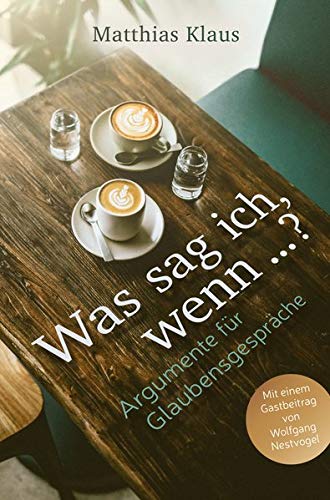 Matthias Klaus - Was sag ich, wenn …?: Argumente für Glaubensgespräche - Preis vom 30.09.2026 09:01:18 h