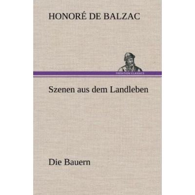 Szenen aus dem Landleben - Die Bauern, Gebundene Ausgabe von Honore de Balzac, Tredition, 978-3-8472-4338-0