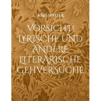 Vorsicht! Lyrische und andere literarische Gehversuche, Taschenbuch von Jörg Spitzer, BoD – Books on Demand, 978-3-7557-1519-1