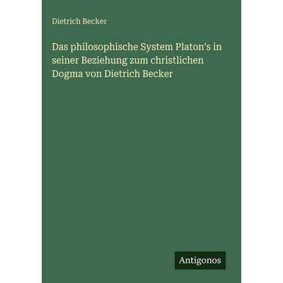 Das philosophische System Platon's in seiner Beziehung zum christlichen Dogma von Dietrich Becker, Gebundene Ausgabe von Dietrich Becker, Antigonos