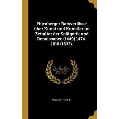 Nürnberger Ratsverlässe Über Kunst Und Kunstler Im Zeitalter Der Spätgotik Und Renaissance (1449) 1474-1618 (1633)., Gebundene Ausgabe von Theodor