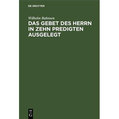 Das Gebet des Herrn in zehn Predigten ausgelegt, Gebundene Ausgabe von Wilhelm Bahnsen, De Gruyter, 978-3-11-249123-2
