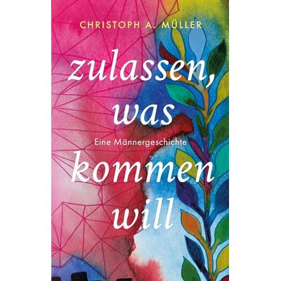 zulassen, was kommen will, Taschenbuch von Christoph A. Müller, BoD – Books on Demand, 978-3-695-76036-7
