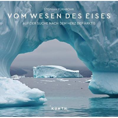 KUNTH Bildband Vom Wesen des Eises, Gebundene Ausgabe von Stephan Fürnrohr, Kunth Verlag, 978-3-96965-254-1