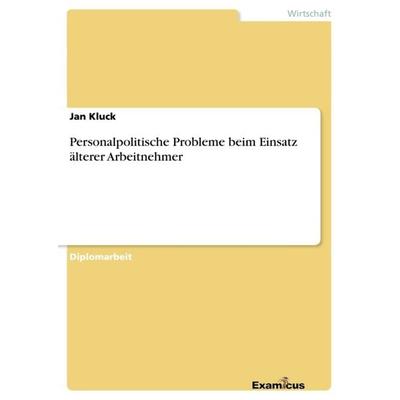 Personalpolitische Probleme beim Einsatz älterer Arbeitnehmer, Taschenbuch von Jan Kluck, GRIN, 978-3-86746-881-7
