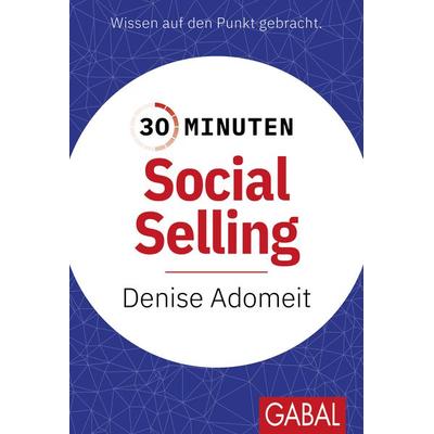 30 Minuten Social Selling, Taschenbuch von Denise Adomeit, Gabal, 978-3-96739-191-6