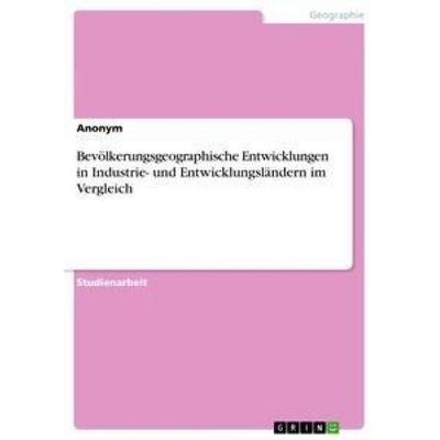 Bevölkerungsgeographische Entwicklungen in Industrie- und Entwicklungsländern im Vergleich, Taschenbuch von Anonym, GRIN, 978-3-640-75648-3