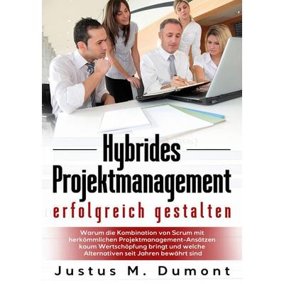 Hybrides Projektmanagement erfolgreich gestalten, Taschenbuch von Justus M. Dumont, BoD – Books on Demand, 978-3-7534-6461-9