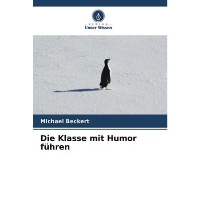 Die Klasse mit Humor führen, Taschenbuch von Michael Beckert, Verlag Unser Wissen, 978-620-9-71698-0