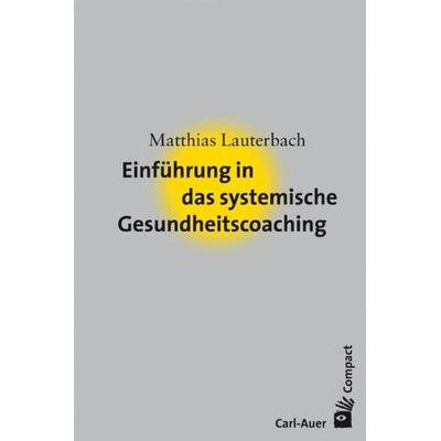 Einführung in das systemische Gesundheitscoaching, Taschenbuch von Matthias Lauterbach, Carl-Auer Verlag GmbH, 978-3-89670-659-1