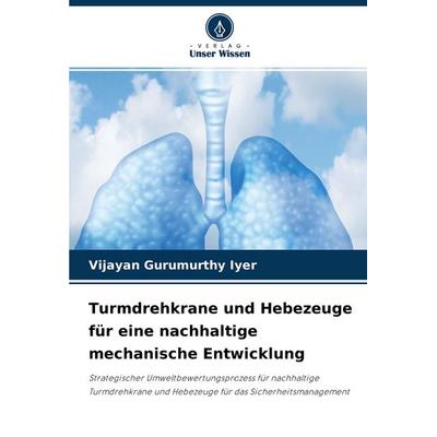 Turmdrehkrane und Hebezeuge für eine nachhaltige mechanische Entwicklung, Taschenbuch von Vijayan Gurumurthy Iyer, Verlag Unser Wissen,