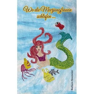 Wo die Meerjungfrauen schlafen, Taschenbuch von Barbara Neumeier, BoD – Books on Demand, 978-3-7597-6093-7