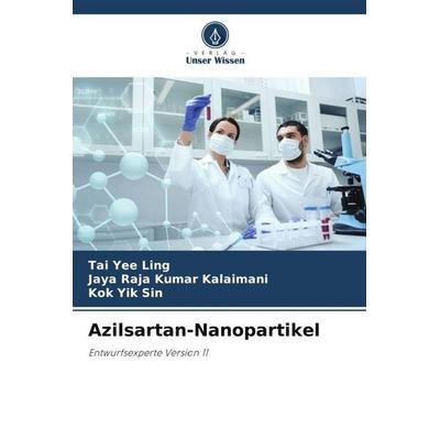 Azilsartan-Nanopartikel, Taschenbuch von Tai Yee Ling,Jaya Raja Kumar Kalaimani,Kok Yik Sin, Verlag Unser Wissen, 978-620-6-13944-7
