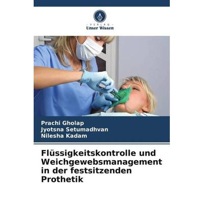 Flüssigkeitskontrolle und Weichgewebsmanagement in der festsitzenden Prothetik, Taschenbuch von Prachi Gholap,Jyotsna Setumadhvan,Nilesha Kadam,