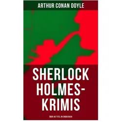 Sherlock Holmes-Krimis: Über 40 Titel, Belletristik von Sir Arthur Conan Doyle