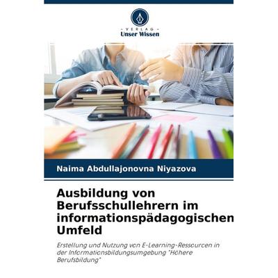 Ausbildung von Berufsschullehrern im informationspädagogischen Umfeld, Taschenbuch von Naima Abdullajonovna Niyazova, Verlag Unser Wissen,