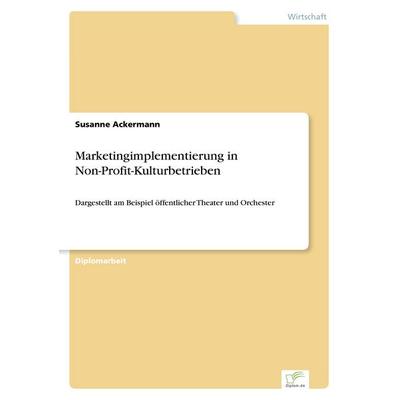 Marketingimplementierung in Non-Profit-Kulturbetrieben, Taschenbuch von Susanne Ackermann, GRIN, 978-3-8386-2480-8