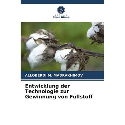 Entwicklung der Technologie zur Gewinnung von Füllstoff, Taschenbuch von Alloberdi M. Madrakhimov, Verlag Unser Wissen, 978-620-7-72548-9