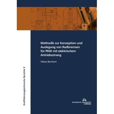 Methodik zur Konzeption und Auslegung von Radbremsen für PKW mit elektrischem Antriebsstrang, Taschenbuch von Tobias Bernhart, TU Ilmenau
