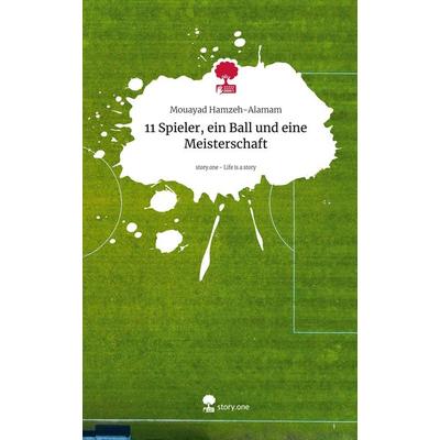 11 Spieler, ein Ball und eine Meisterschaft. Life is a Story - story.one, Gebundene Ausgabe von Mouayad Hamzeh-Alamam, Storylution, 978-3-7115-6169-5