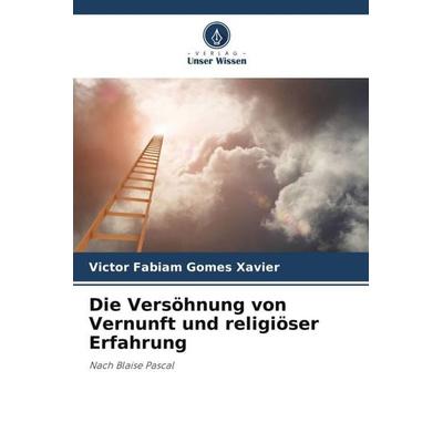 Die Versöhnung von Vernunft und religiöser Erfahrung, Taschenbuch von Victor Fabiam Gomes Xavier, Verlag Unser Wissen, 978-620-6-32817-9
