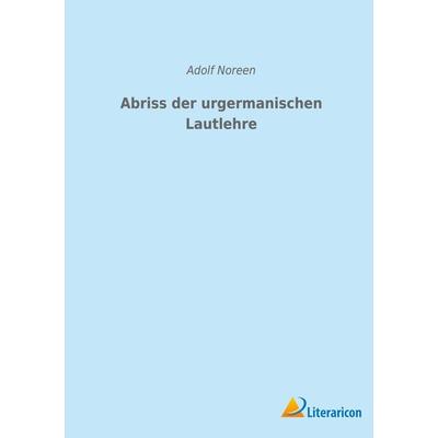 Abriss der urgermanischen Lautlehre, Taschenbuch von Adolf Noreen, BoD - Books on Demand, 978-3-96506-700-4