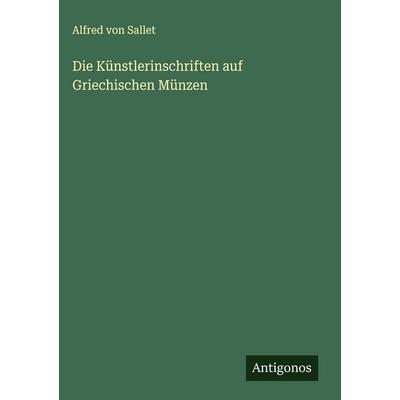 Die Künstlerinschriften auf Griechischen Münzen, Gebundene Ausgabe von Alfred Sallet, Antigonos Verlag, 978-3-563-14973-7