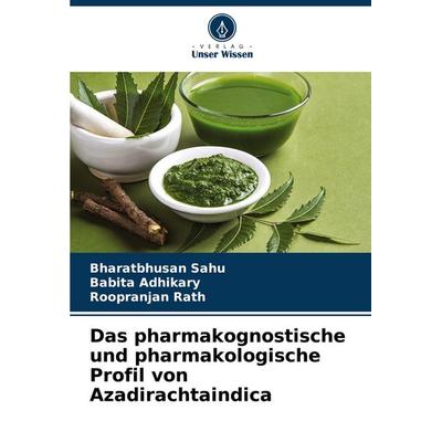 Das pharmakognostische und pharmakologische Profil von Azadirachtaindica, Taschenbuch von Bharatbhusan Sahu,Babita Adhikary,Roopranjan Rath, Verlag