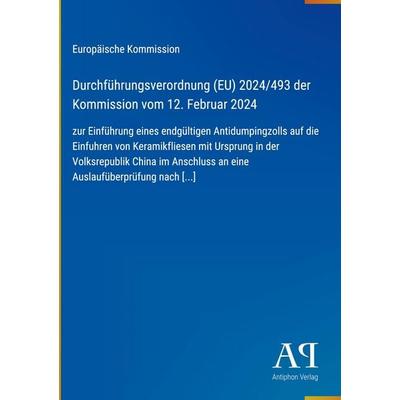 Durchführungsverordnung (EU) 2024/493 der Kommission vom 12. Februar 2024, Gebundene Ausgabe von Europäische Kommission, Antiphon Verlag,