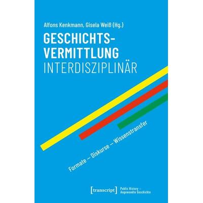 Geschichtsvermittlung interdisziplinär, Taschenbuch von , Transcript, 978-3-8376-8252-6