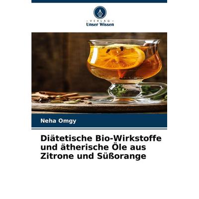 Diätetische Bio-Wirkstoffe und ätherische Öle aus Zitrone und Süßorange, Taschenbuch von Neha Omgy, Verlag Unser Wissen, 978-620-7-91485-2
