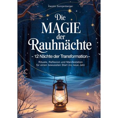 Die Magie der Rauhnächte: 12 Nächte der Transformation - Rituale, Reflexion und Manifestation für einen bewussten Start ins neue Jahr, Taschenbuch von