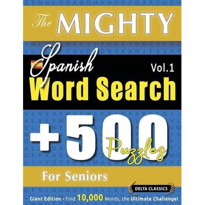 THE MIGHTY SPANISH WORD SEARCH - 500 PUZZLES FOR SENIORS - DELTA CLASSICS - GIANT EDITION - FIND 10,000 WORDS, THE ULTIMATE CHALLENGE!, Taschenbuch