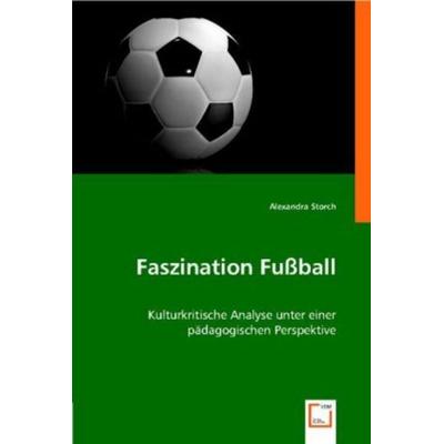Storch, A: Faszination Fußball, Taschenbuch von Alexandra Storch, VDM, 978-3-639-00697-1