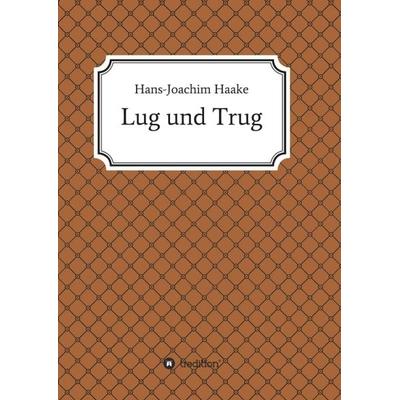 Lug und Trug, Taschenbuch von Hans-Joachim Haake, Tredition, 978-3-7345-6938-8