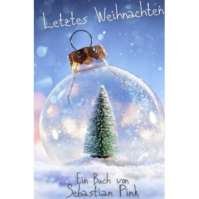 Letztes Weihnachten, Taschenbuch von Sebastian Pink, Epubli, 978-3-7549-3284-1
