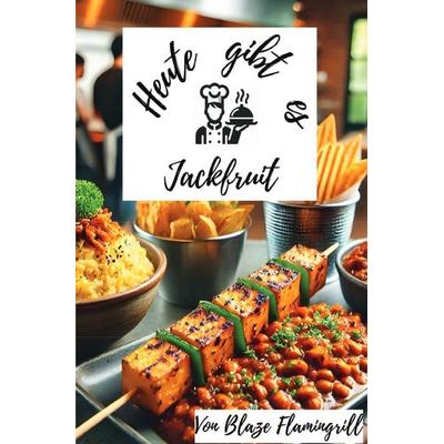 Heute gibt es - Jackfruit, Taschenbuch von Blaze Flamingrill, Epubli, 978-3-8190-5064-0