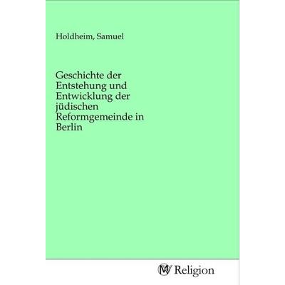 Geschichte der Entstehung und Entwicklung der jüdischen Reformgemeinde in Berlin, Taschenbuch von , MV-Religion, 978-3-96881-410-0