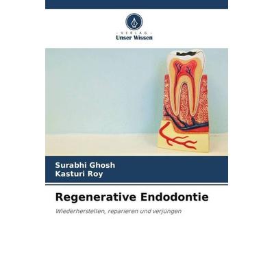 Regenerative Endodontie, Taschenbuch von Surabhi Ghosh,Kasturi Roy, Verlag Unser Wissen, 978-620-5-69719-1