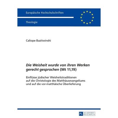 «Die Weisheit wurde von ihren Werken gerecht gesprochen» (Mt 11,19), Taschenbuch von Caliope Bazitwinshi, Peter Lang GmbH, Internationaler Verlag der