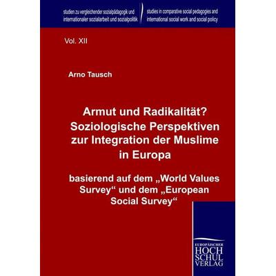 Armut und Radikalität? Soziologische Perspektiven zur Integration der Muslime in Europa, Gebundene Ausgabe von Arno Tausch, EHV Academicpress,
