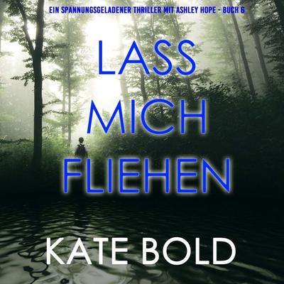 Lass mich fliehen (Ein spannungsgeladener Thriller mit Ashley Hope - Buch 6) - Kate Bold, Audio, 9798261407423